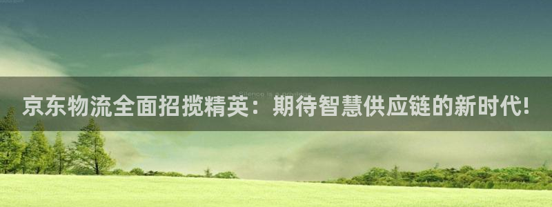 狗子28百度百科：京东物流全面招揽精